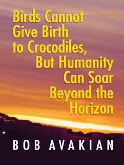 Birds Cannot Give Birth to Crocodiles, But Humanity Can Soar Beyond the Horizon (eBook, ePUB) - Avakian, Bob