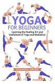 Yoga for Beginners: Learning the Healing Art and Usefulness of Yoga and Mediation (eBook, ePUB)