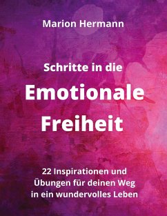 Schritte in die Emotionale Freiheit: schließe Frieden mit deiner Vergangenheit, erlaube dir Lebensfreude und finde immer wieder in deine emotionale Balance - Hermann, Marion