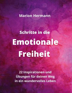 Schritte in die Emotionale Freiheit: schließe Frieden mit deiner Vergangenheit, erlaube dir Lebensfreude und finde immer wieder in deine emotionale Balance - Hermann, Marion