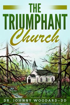 The Triumphant Church (eBook, ePUB) - Dr. Woodard ~ DD, Johnny