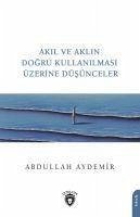 Akil ve Aklin Dogru Kullanilmasi Üzerine Düsünceler - Aydemir, Abdullah