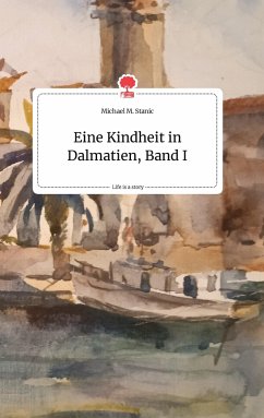 Eine Kindheit in Dalmatien, Band I. Life is a Story - story.one - Stanic, Michael M.