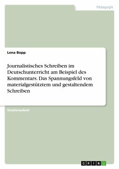Journalistisches Schreiben im Deutschunterricht am Beispiel des Kommentars. Das Spannungsfeld von materialgestütztem und gestaltendem Schreiben