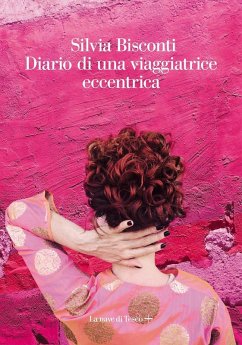 Diario di una viaggiatrice eccentrica - Bisconti, Silvia Diario di una viaggiatrice eccentrica - Bisconti, Silvia