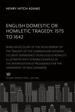 English Domestic Or, Homiletic Tragedy 1575 to 1642 - Adams, Henry Hitch