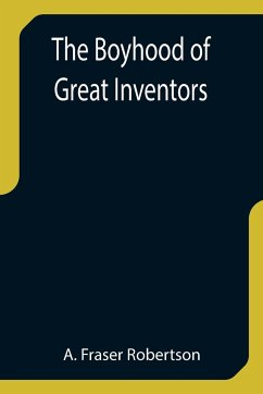 The Boyhood of Great Inventors - Fraser Robertson, A.