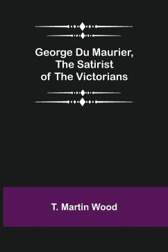 George Du Maurier, the Satirist of the Victorians - Martin Wood, T.