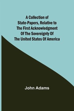 A Collection of State-Papers, Relative to the First Acknowledgment of the Sovereignty of the United States of America - Adams, John