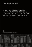 Thomas Jefferson His Permanent Influence on American Institutions