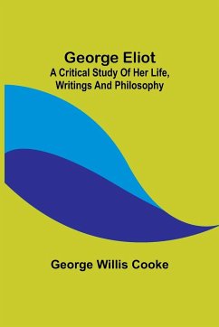 George Eliot; a Critical Study of Her Life, Writings and Philosophy - Willis Cooke, George