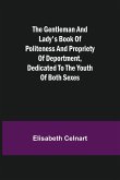 The Gentleman and Lady's Book of Politeness and Propriety of Deportment, Dedicated to the Youth of Both Sexes