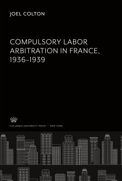 Compulsory Labor Arbitration in France, 1936-1939 - Colton, Joel