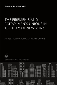The Firemen¿S and Patrolmen¿S Unions in the City of New York. a Case Study in Public Employee Unions - Schweppe, Emma
