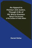 An Appeal to Honour and Justice, Though It Be of His Worst Enemies; Being A True Account of His Conduct in Public Affairs.