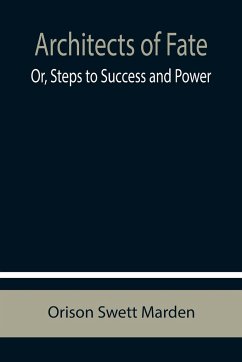 Architects of Fate; Or, Steps to Success and Power - Swett Marden, Orison