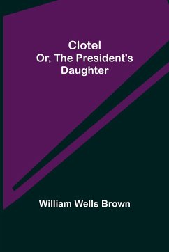 Clotel; or, The President's Daughter - Wells Brown, William