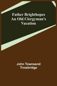 Father Brighthopes An Old Clergyman's Vacation - Townsend Trowbridge, John