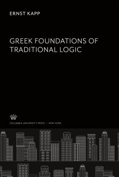 Greek Foundations of Traditional Logic - Kapp, Ernst