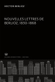 Nouvelles Lettres De Berlioz 1830-1868 Nouvelles Lettres De Berlioz 1830-1868