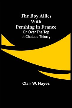 The Boy Allies with Pershing in France; Or, Over the Top at Chateau Thierry - W. Hayes, Clair