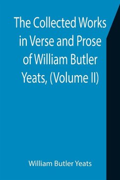 The Collected Works in Verse and Prose of William Butler Yeats, (Volume II) The King's Threshold. On Baile's Strand. Deirdre. Shadowy Waters - Butler Yeats, William