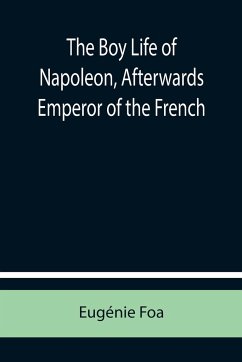 The Boy Life of Napoleon, Afterwards Emperor of the French - Foa, Eugénie