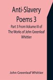 Anti-Slavery Poems 3. Part 3 From Volume III of The Works of John Greenleaf Whittier