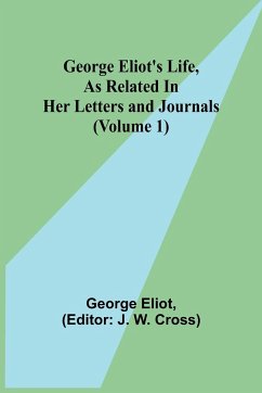 George Eliot's Life, as Related in Her Letters and Journals (Volume 1) - Eliot, George