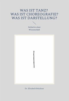 Was ist Tanz? Was ist Choreografie? Was ist Darstellung? - Brückner, Elisabeth