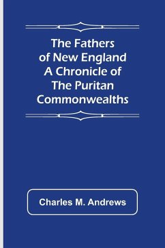 The Fathers of New England A Chronicle of the Puritan Commonwealths - M. Andrews, Charles