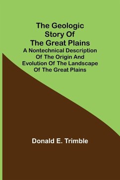 The Geologic Story of the Great Plains; A nontechnical description of the origin and evolution of the landscape of the Great Plains - E. Trimble, Donald