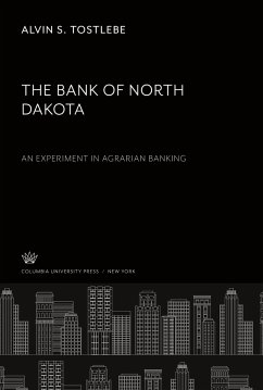 The Bank of North Dakota: an Experiment in Agrarian Banking - Tostlebe, Alvin S.
