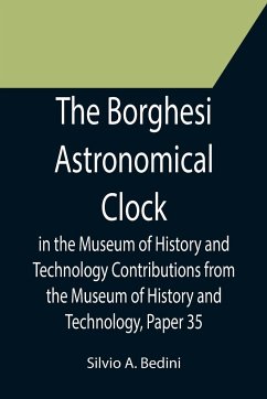 The Borghesi Astronomical Clock in the Museum of History and Technology Contributions from the Museum of History and Technology, Paper 35 - A. Bedini, Silvio