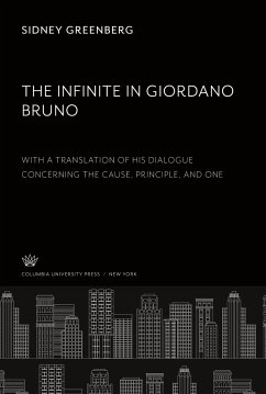 The Infinite in Giordano Bruno With a Translation of His Dialogue Concerning the Cause Principle, and One - Greenberg, Sidney