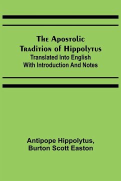 The Apostolic Tradition of Hippolytus; Translated into English with Introduction and Notes - Hippolytus, Antipope; Scott Easton, Burton