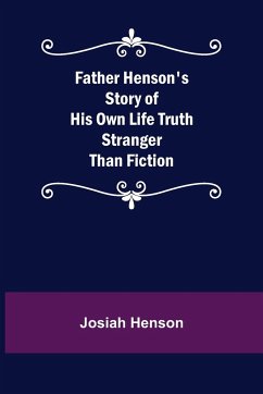 Father Henson's Story of His Own Life Truth Stranger Than Fiction - Henson, Josiah