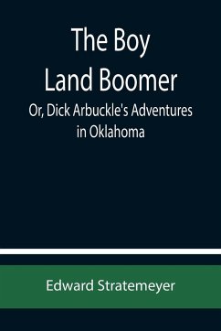 The Boy Land Boomer; Or, Dick Arbuckle's Adventures in Oklahoma - Stratemeyer, Edward