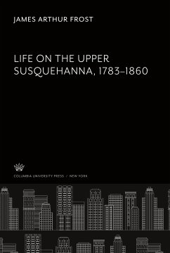Life on the Upper Susquehanna 1783-1860 - Frost, James Arthur