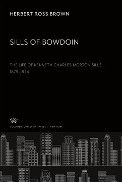 Sills of Bowdoin. the Life of Kenneth Charles Morton Sills 1879¿1954 - Brown, Herbert Ross