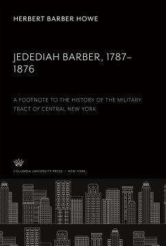 Jedediah Barber 1787-1876. a Footnote to the History of the Military Tract of Central New York - Howe, Herbert Barber
