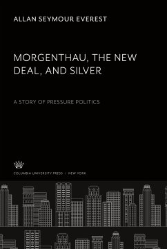 Morgenthau the New Deal and Silver - Everest, Allan Seymour