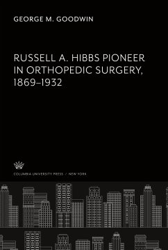 Russell A. Hibbs Pioneer in Orthopedic Surgery 1869¿1932 - Goodwin, George M.