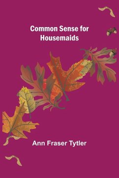 Common Sense for Housemaids - Fraser Tytler, Ann