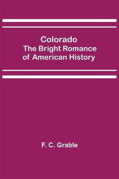 Colorado; The Bright Romance of American History - C. Grable, F.