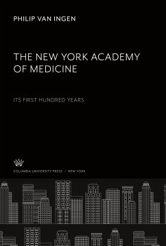 The New York Academy of Medicine. Its First Hundred Years - Ingen, Philip van