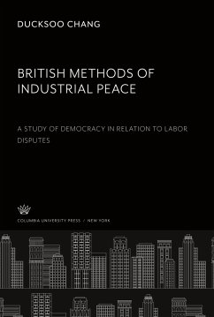British Methods of Industrial Peace. a Study of Democracy in Relation to Labor Disputes - Chang, Ducksoo