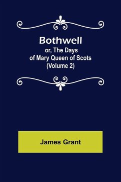 Bothwell; or, The Days of Mary Queen of Scots (Volume 2) - Grant, James