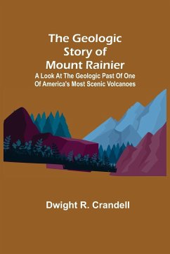 The Geologic Story of Mount Rainier; A look at the geologic past of one of America's most scenic volcanoes - R. Crandell, Dwight