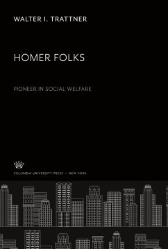 Homer Folks Pioneer in Social Welfare - Trattner, Walter I.